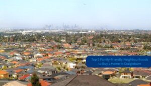 Read more about the article Top 5 Family-Friendly Neighbourhoods To Buy A Home In Craigieburn